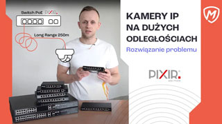 Jak podłączyć kamery IP na dużych odległościach - Long Range w switchach PoE PIXIR